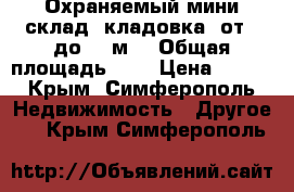 Охраняемый мини склад (кладовка) от 1 до 11 м² › Общая площадь ­ 5 › Цена ­ 490 - Крым, Симферополь Недвижимость » Другое   . Крым,Симферополь